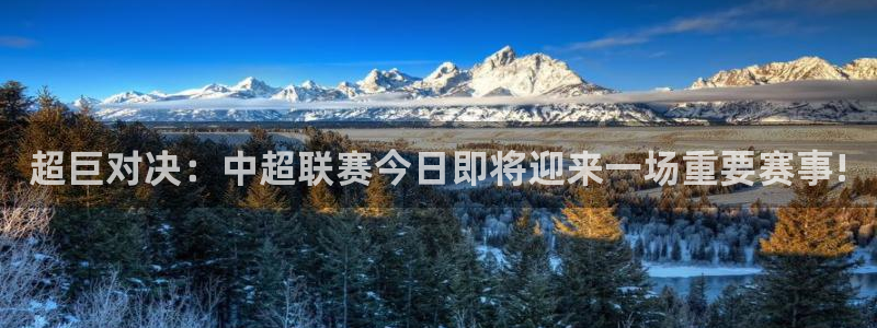 超巨对决：中超联赛今日即将迎来一场重要赛事!
